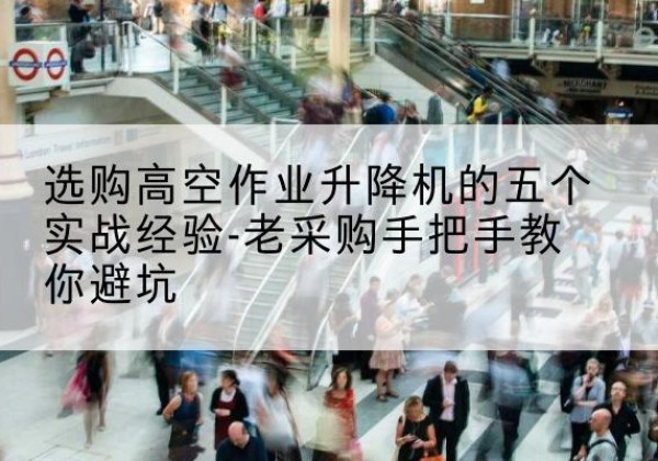 宝丰高空作业升降机厂家-选购高空作业升降机的五个实战经验-老采购手把手教你避坑