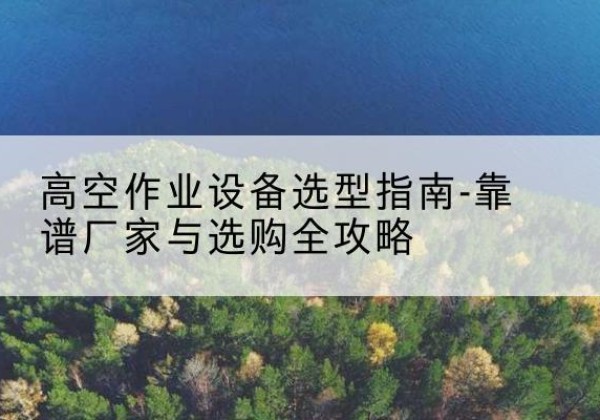 宝丰升降车厂家-高空作业设备选型指南-靠谱厂家与选购全攻略