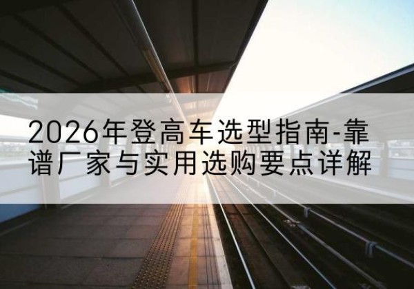 宝丰登高车厂家推荐-2026年登高车选型指南-靠谱厂家与实用选购要点详解